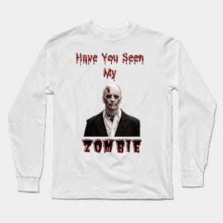 Have You Seen My Zombie Long Sleeve T-Shirt